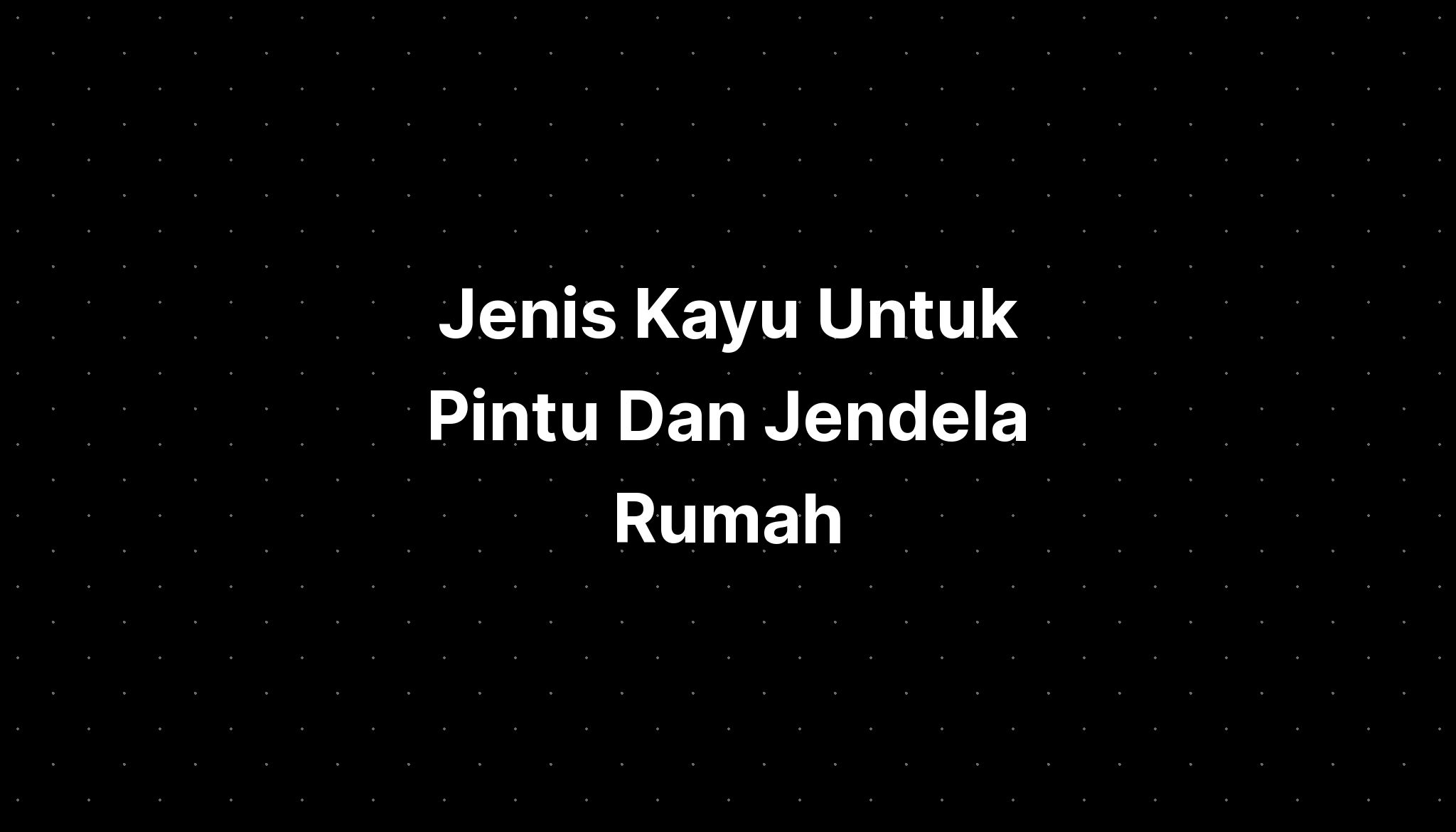 Jenis Kayu Untuk Pintu Dan Jendela Rumah Imagesee